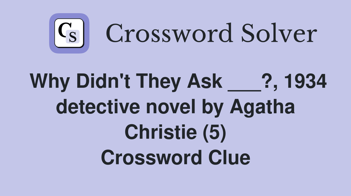 Why Didn't They Ask ___?, 1934 detective novel by Agatha Christie (5) Crossword Clue