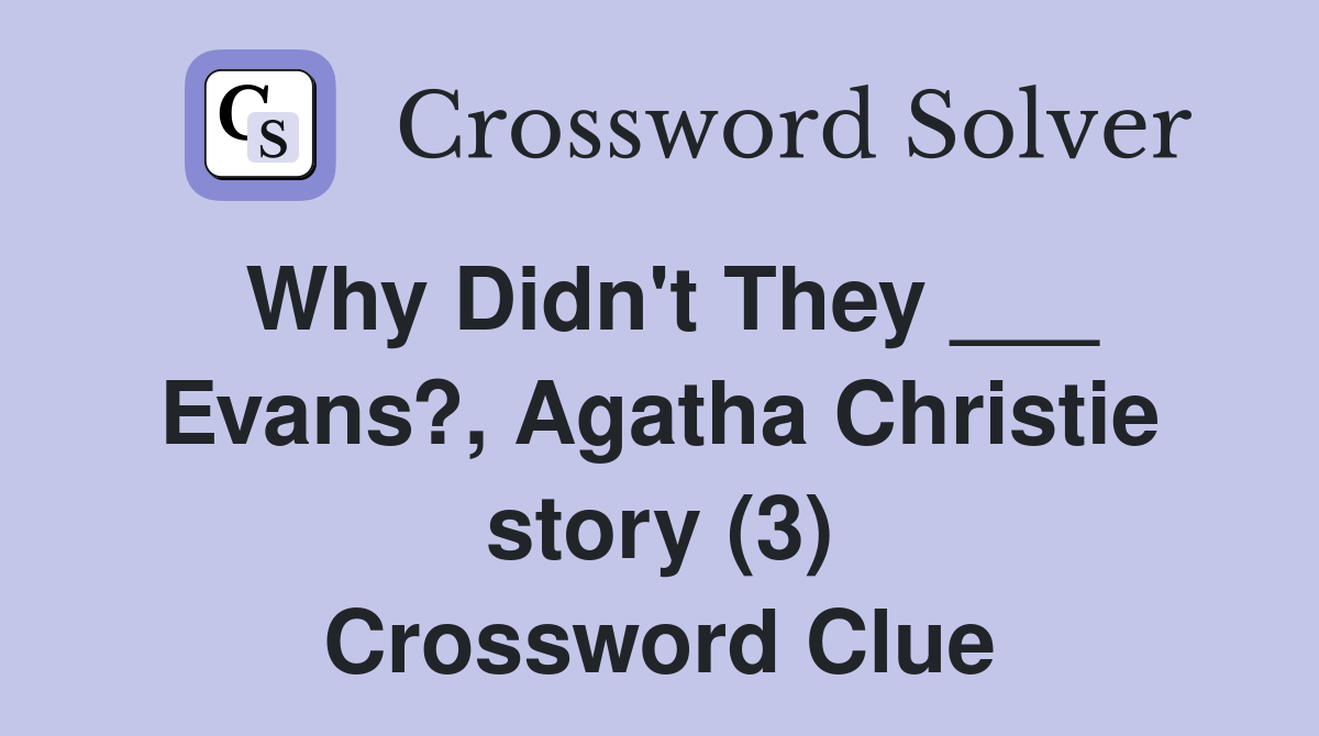 Why Didn't They ___ Evans?, Agatha Christie story (3) Crossword Clue