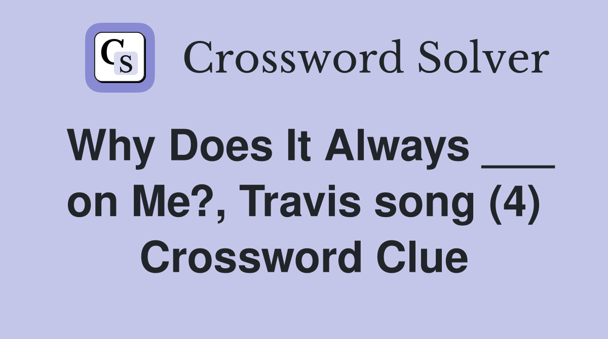 Why Does It Always ___ on Me?, Travis song (4) Crossword Clue