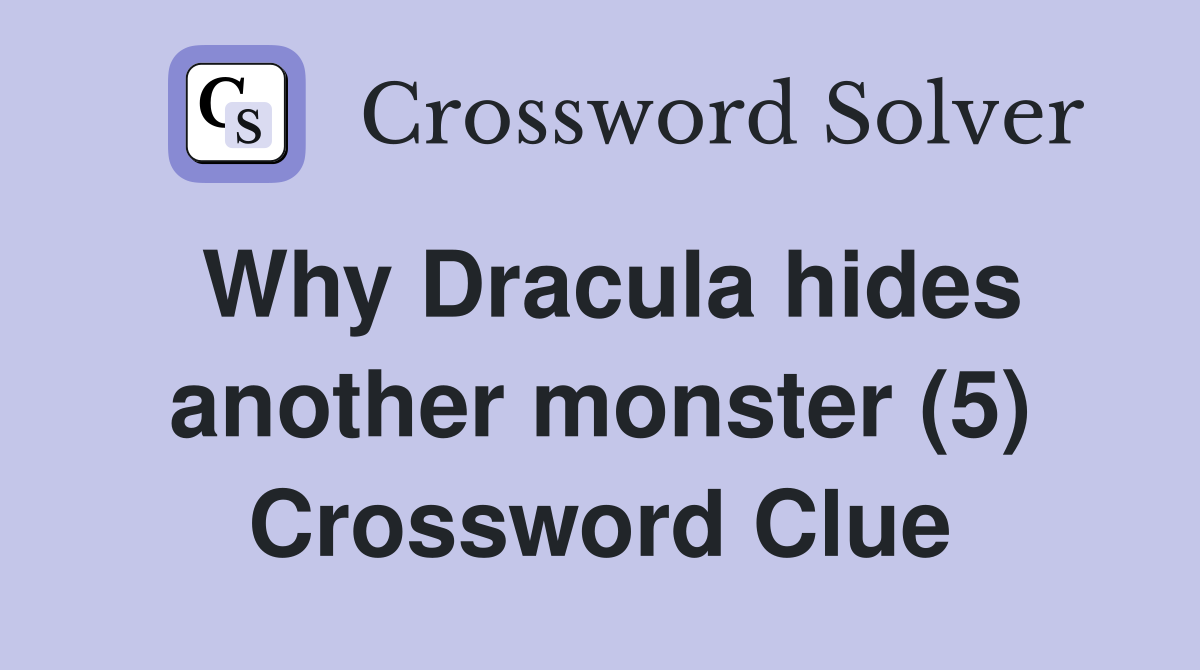 Why Dracula hides another monster (5) Crossword Clue