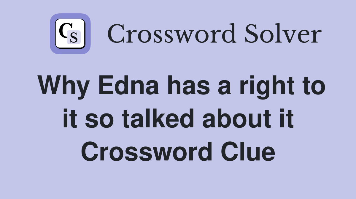 Why Edna has a right to it so talked about it Crossword Clue