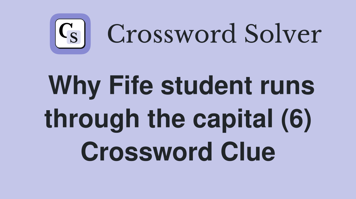 Why Fife student runs through the capital (6) Crossword Clue
