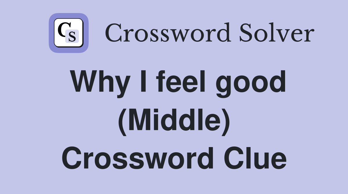 Why I feel good (Middle) Crossword Clue