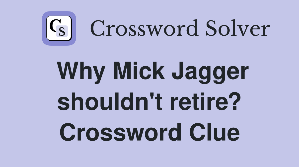 Why Mick Jagger shouldn't retire? Crossword Clue