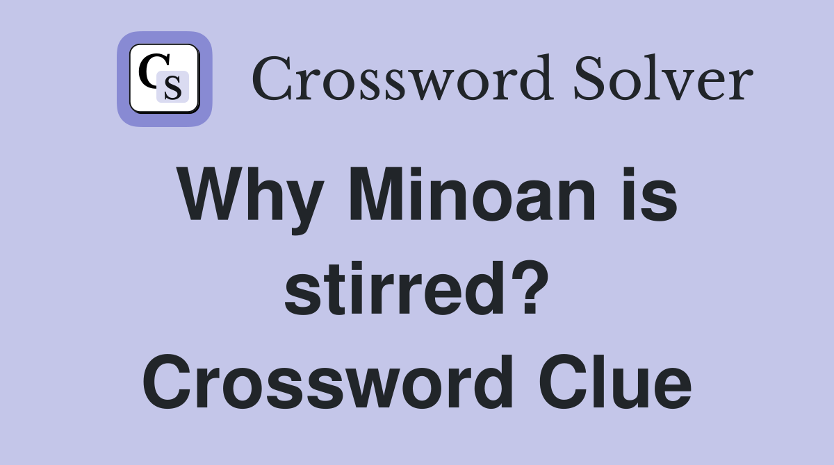 Why Minoan is stirred? Crossword Clue