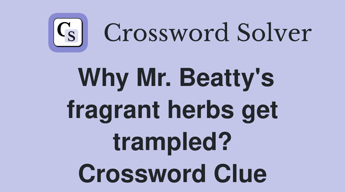 Why Mr. Beatty's fragrant herbs get trampled? Crossword Clue