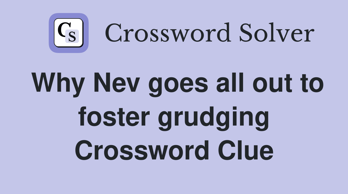 Why Nev goes all out to foster grudging Crossword Clue