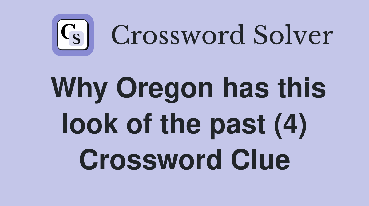 Why Oregon has this look of the past (4) Crossword Clue
