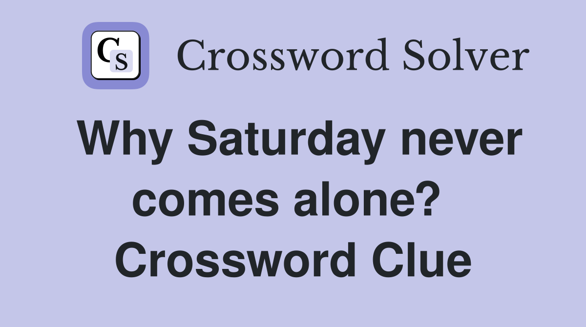 Why Saturday never comes alone?  Crossword Clue