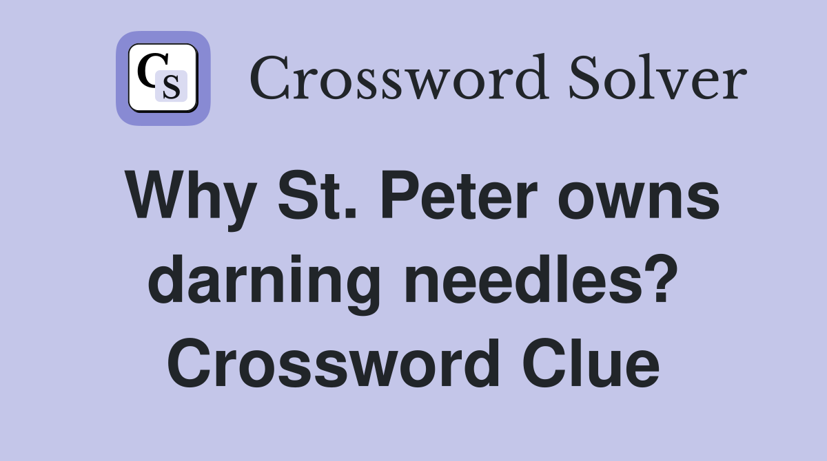 Why St. Peter owns darning needles? Crossword Clue