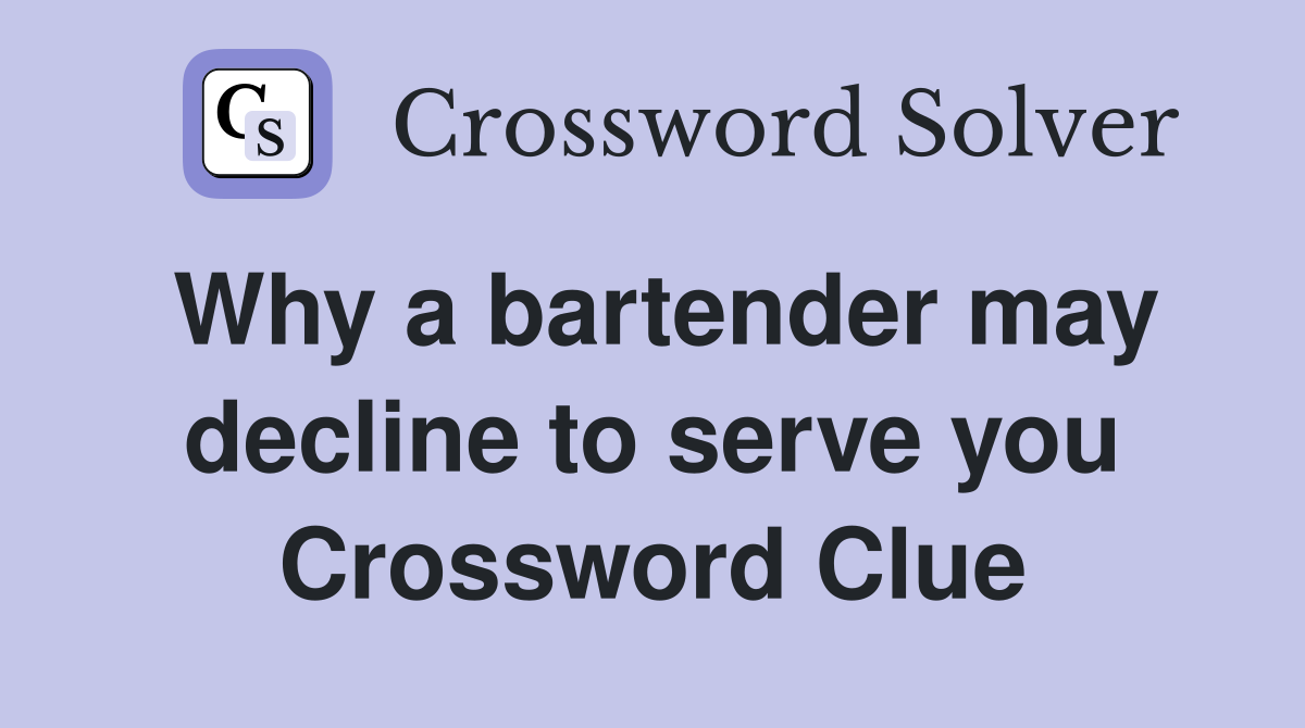 Why a bartender may decline to serve you Crossword Clue