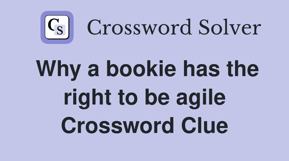 Why a bookie has the right to be agile Crossword Clue