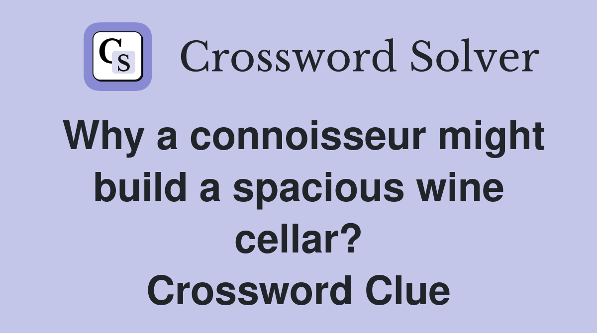 Why a connoisseur might build a spacious wine cellar? Crossword Clue