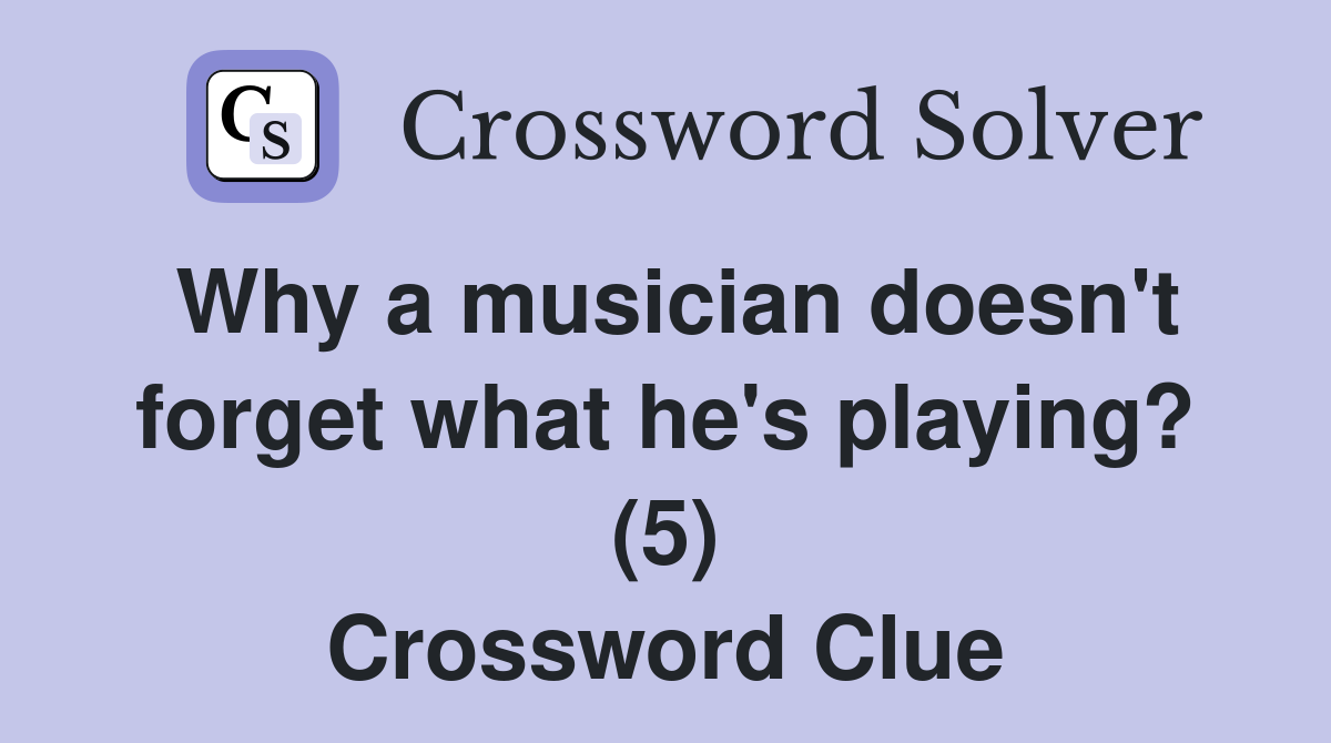 Why a musician doesn't forget what he's playing? (5) Crossword Clue