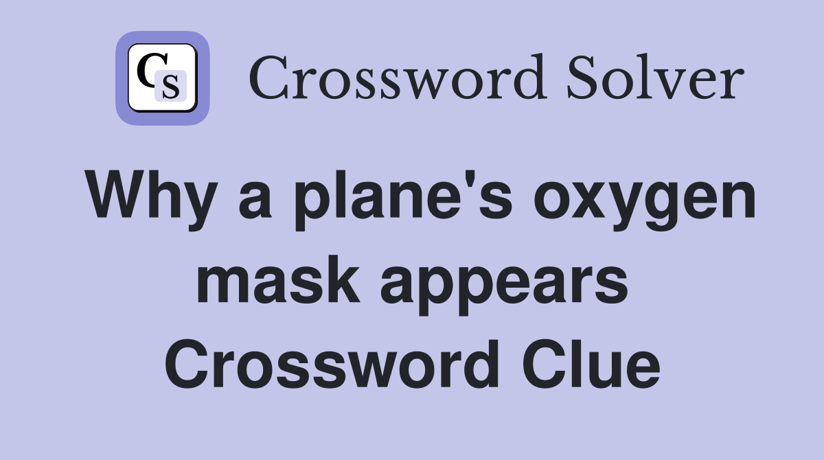 Why a plane's oxygen mask appears Crossword Clue