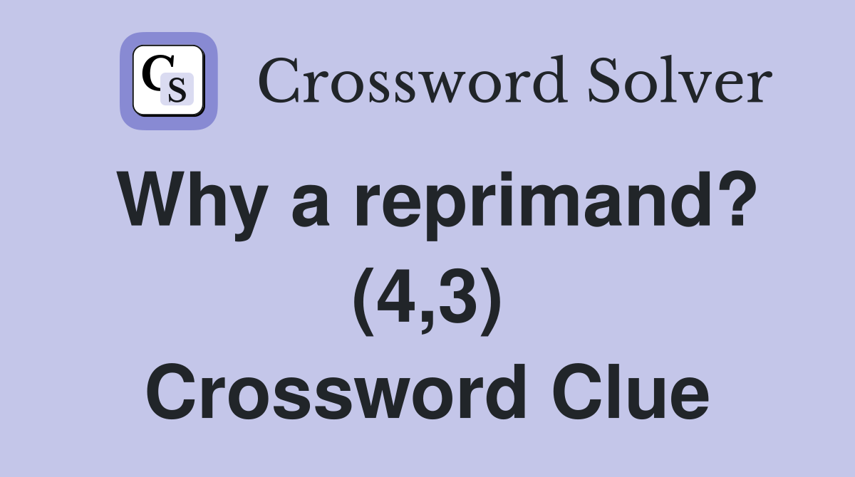 Why a reprimand? (4,3) Crossword Clue