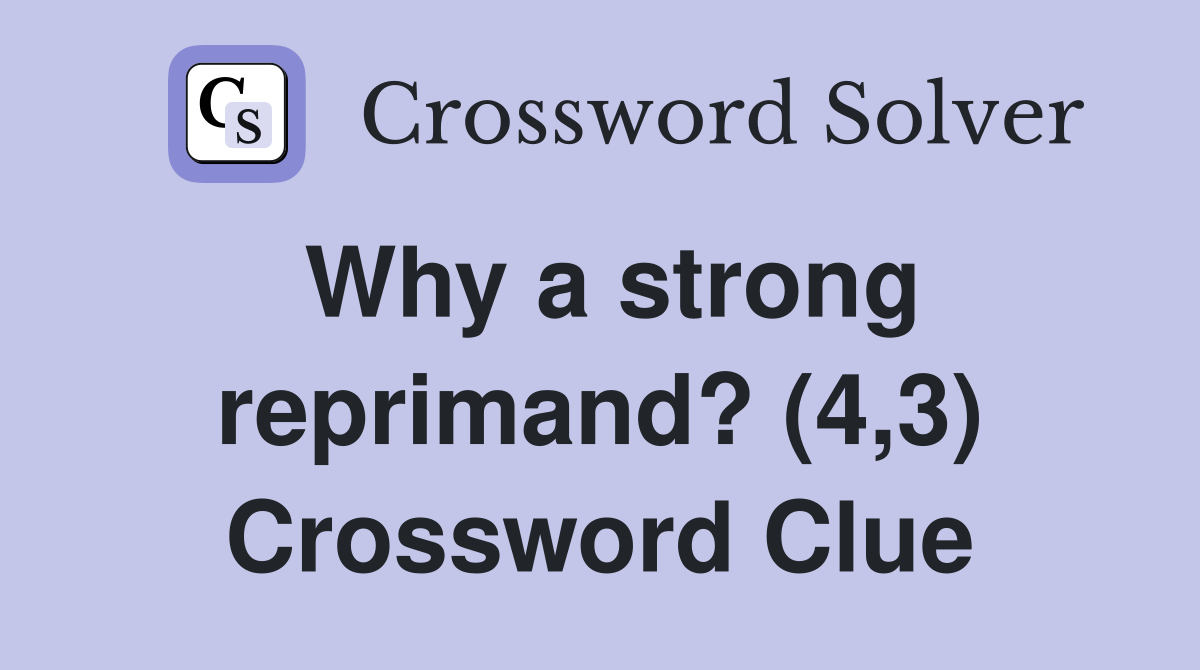 Why a strong reprimand? (4,3) Crossword Clue