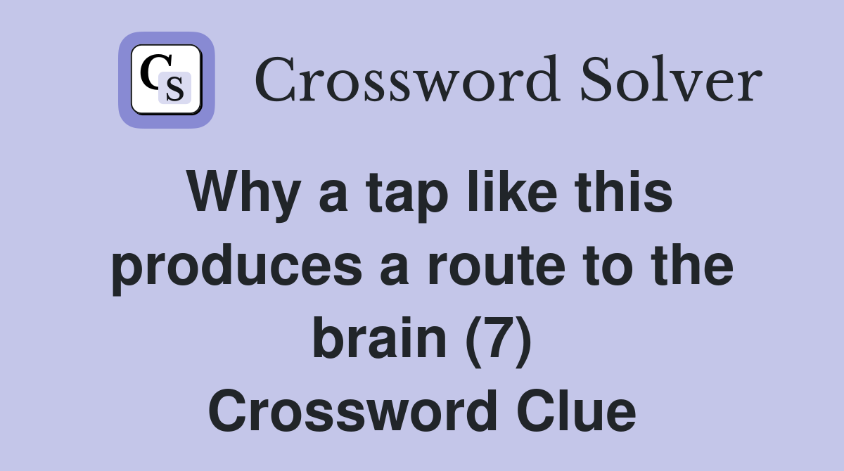 Why a tap like this produces a route to the brain (7) Crossword Clue