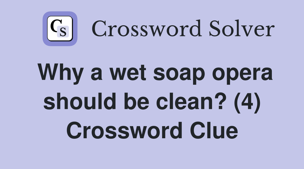 Why a wet soap opera should be clean? (4) Crossword Clue
