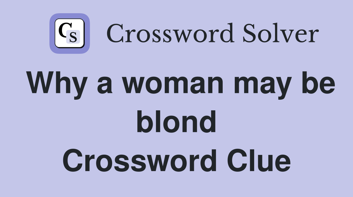 Why a woman may be blond Crossword Clue