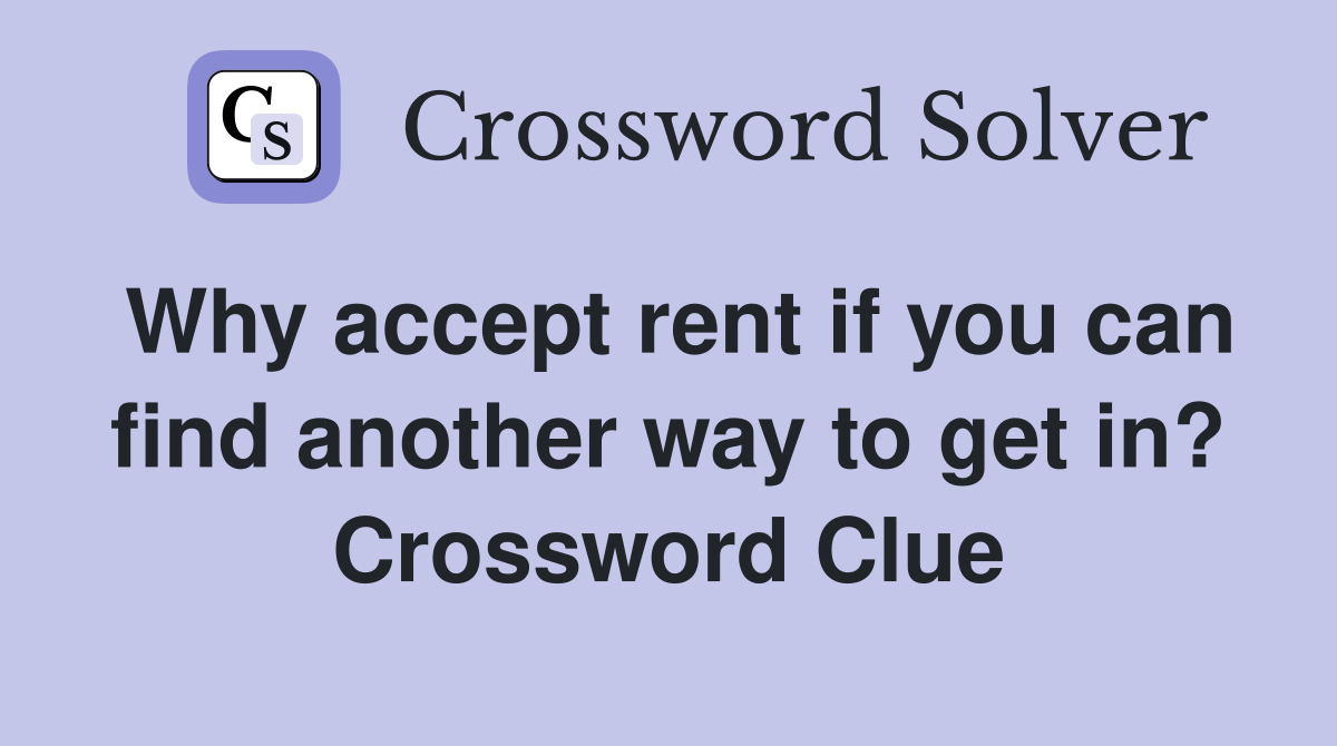 Why accept rent if you can find another way to get in? Crossword Clue
