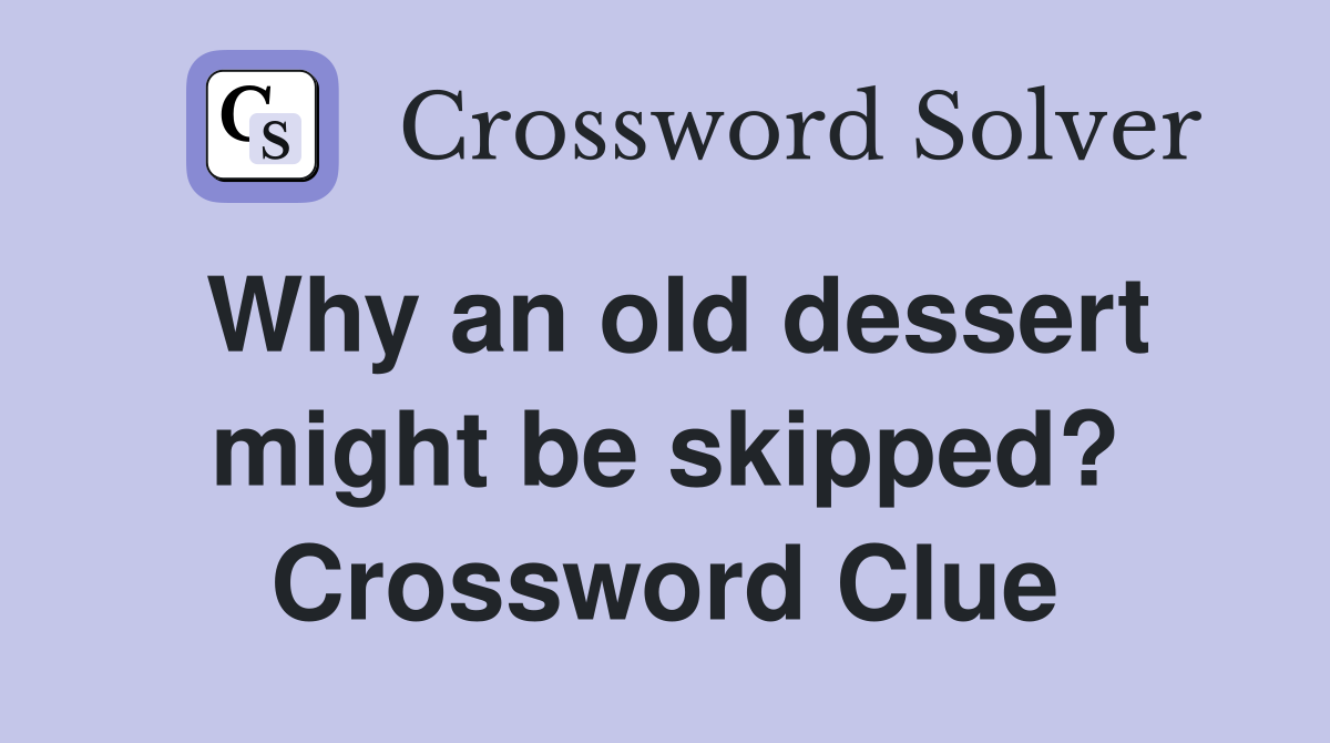 Why an old dessert might be skipped? Crossword Clue