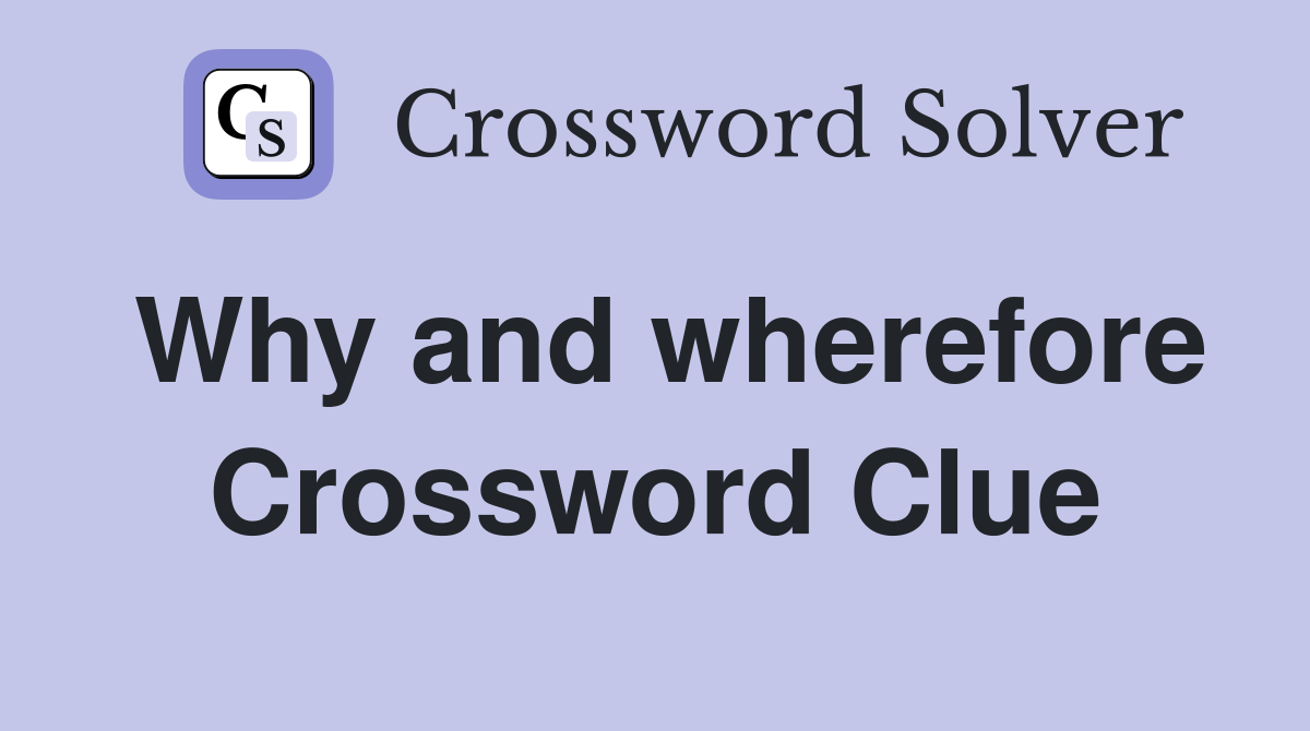 Why and wherefore Crossword Clue