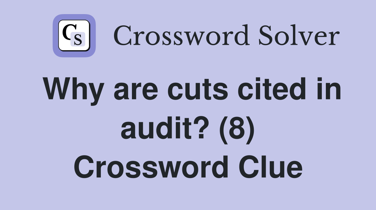 Why are cuts cited in audit? (8) Crossword Clue