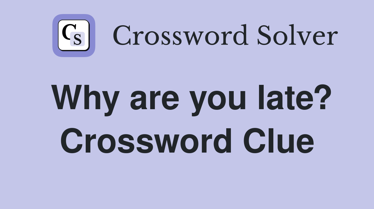 Why are you late? Crossword Clue