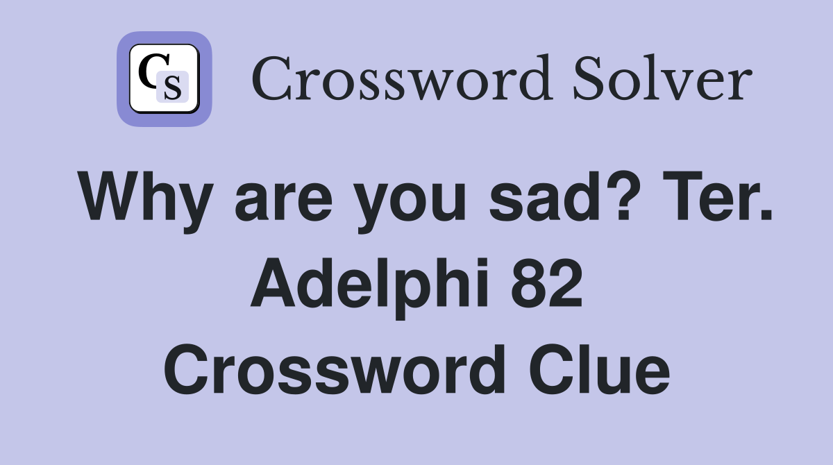 Why are you sad? Ter. Adelphi 82 Crossword Clue