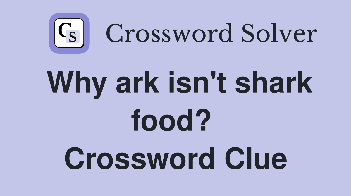 Why ark isn't shark food?  Crossword Clue