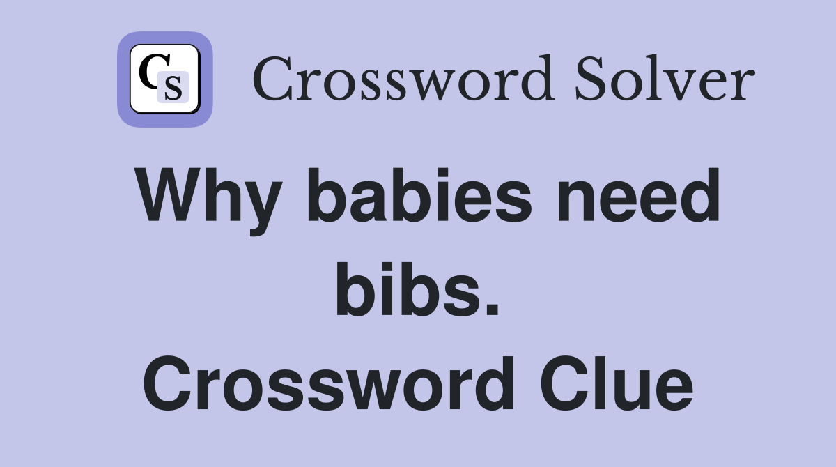 Why babies need bibs. Crossword Clue