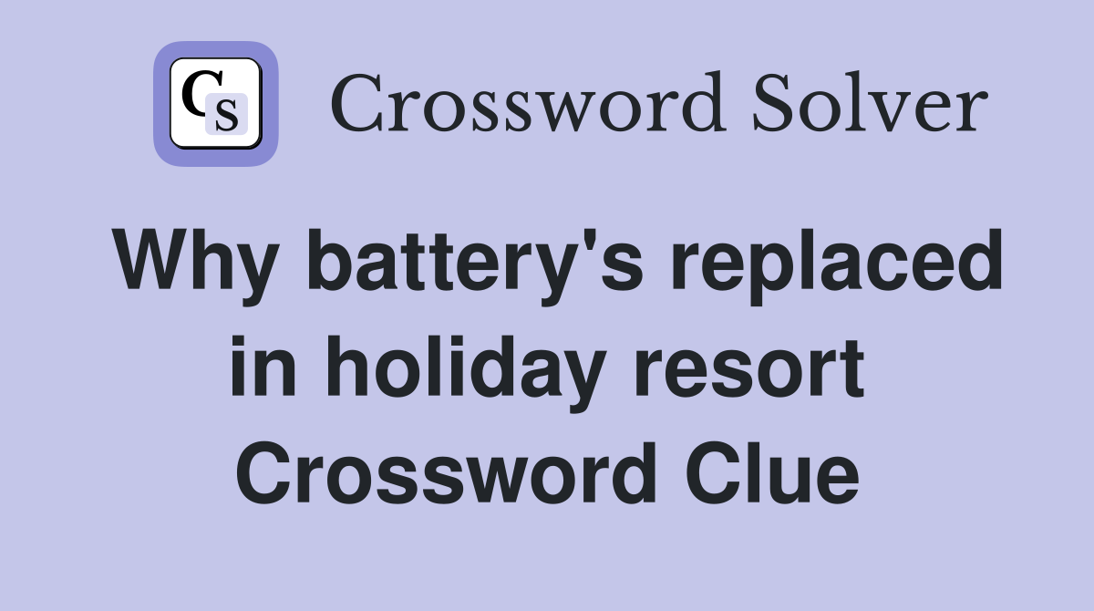 Why battery's replaced in holiday resort Crossword Clue