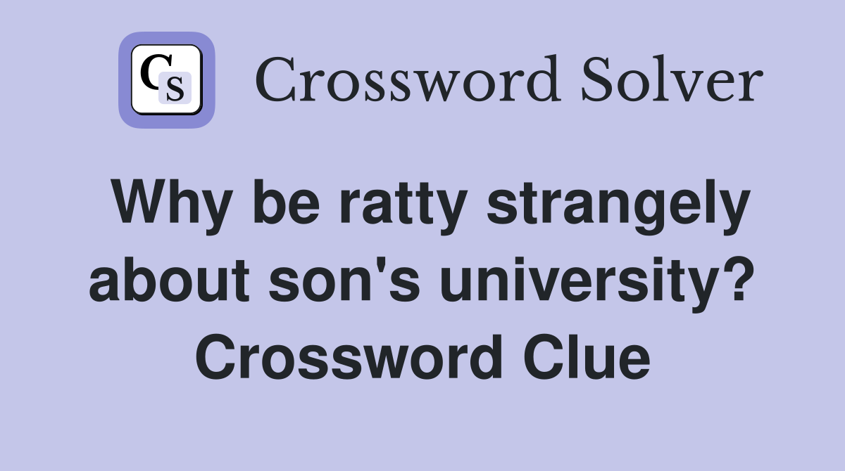 Why be ratty strangely about son's university? Crossword Clue