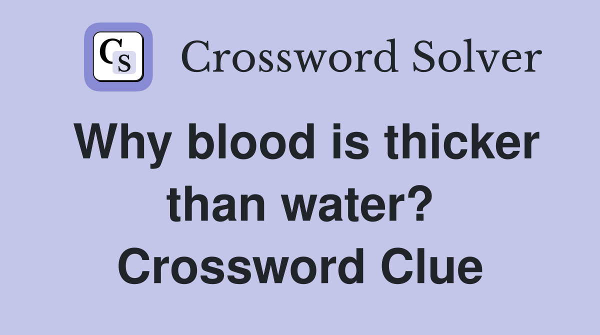 Why blood is thicker than water? Crossword Clue