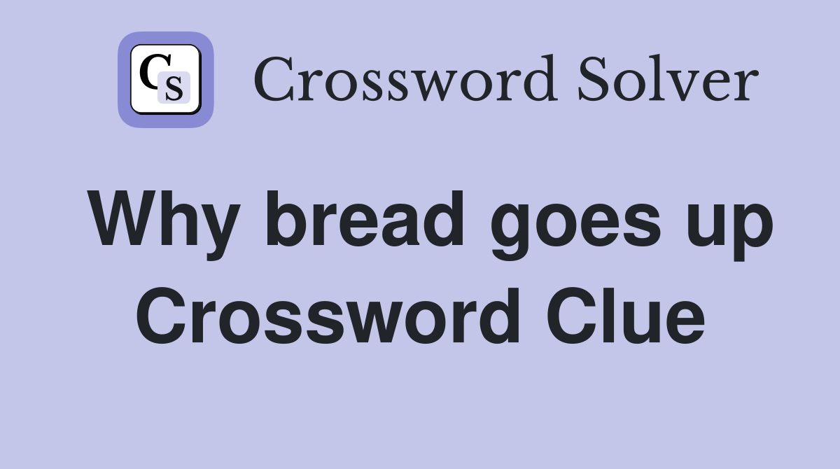Why bread goes up Crossword Clue