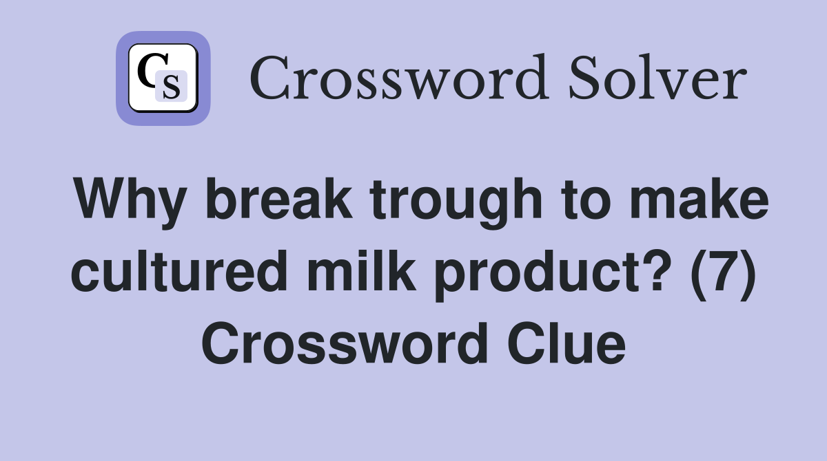 Why break trough to make cultured milk product? (7) Crossword Clue