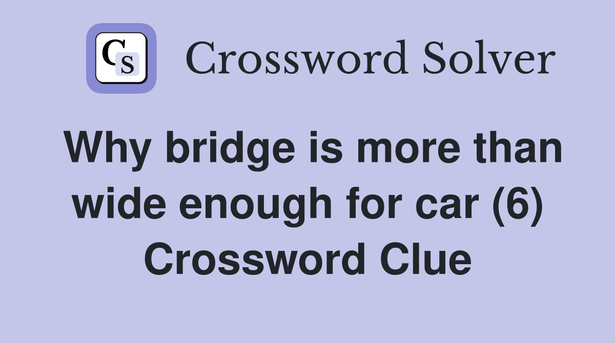 Why bridge is more than wide enough for car (6) Crossword Clue