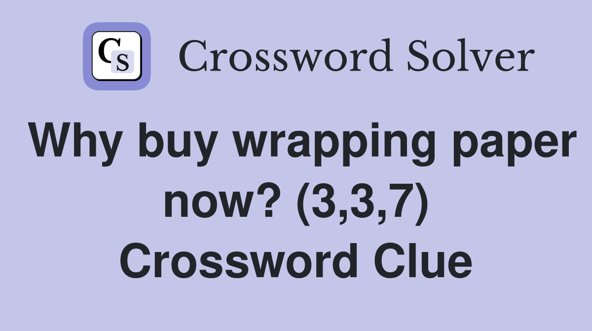 Why buy wrapping paper now? (3,3,7) Crossword Clue