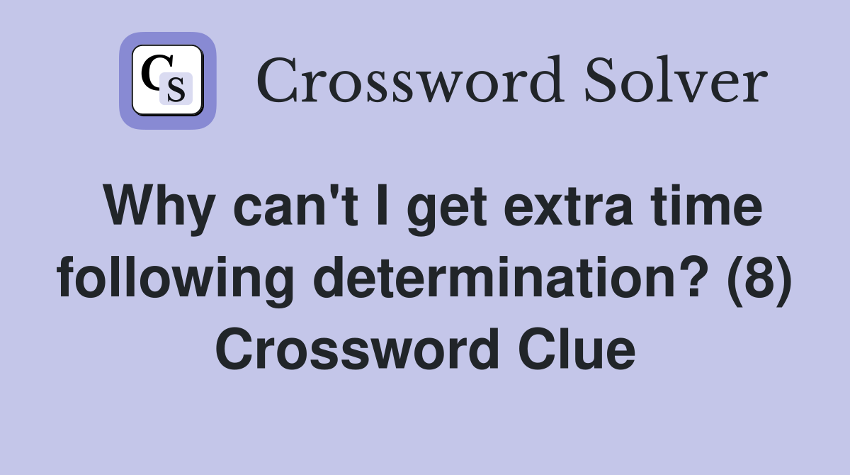 Why can't I get extra time following determination? (8) Crossword Clue