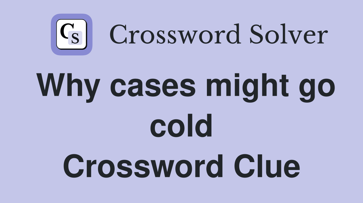 Why cases might go cold Crossword Clue