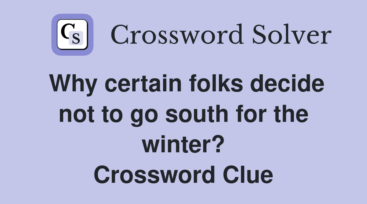 Why certain folks decide not to go south for the winter? Crossword Clue