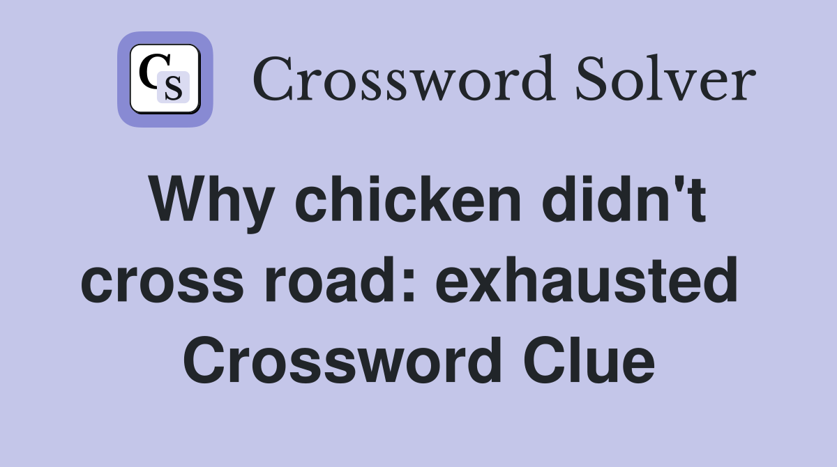 Why chicken didn't cross road: exhausted  Crossword Clue