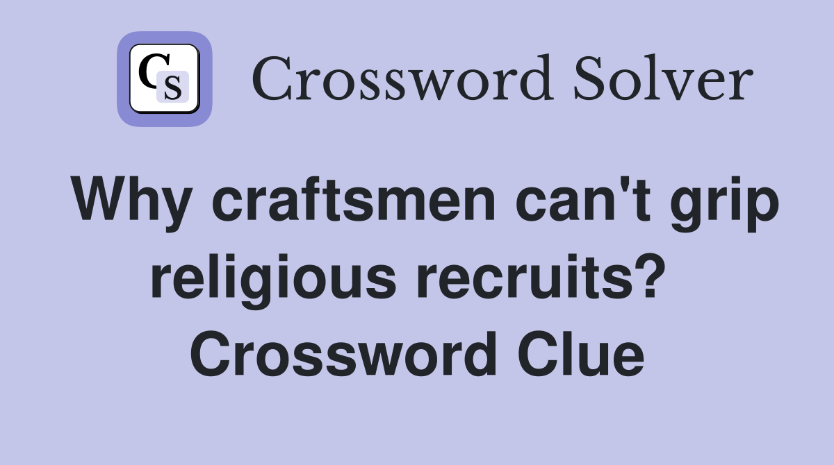 Why craftsmen can't grip religious recruits?  Crossword Clue