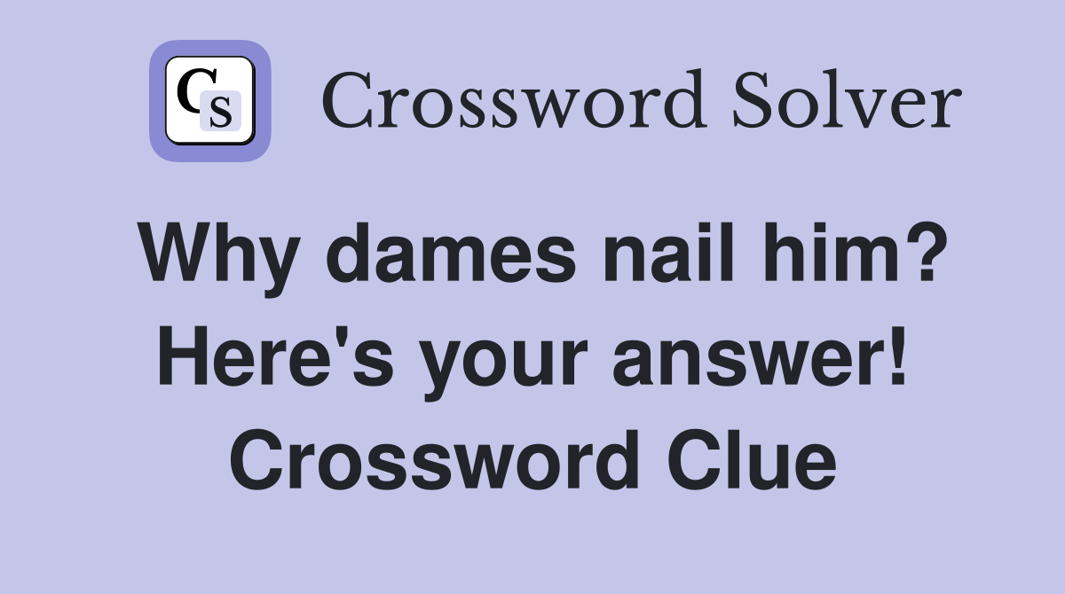 Why dames nail him? Here's your answer! Crossword Clue