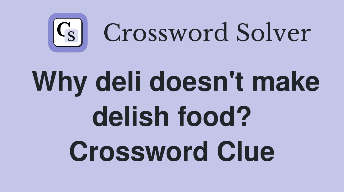 Why deli doesn't make delish food? Crossword Clue