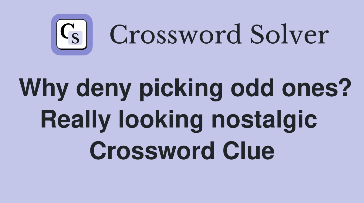 Why deny picking odd ones? Really looking nostalgic  Crossword Clue
