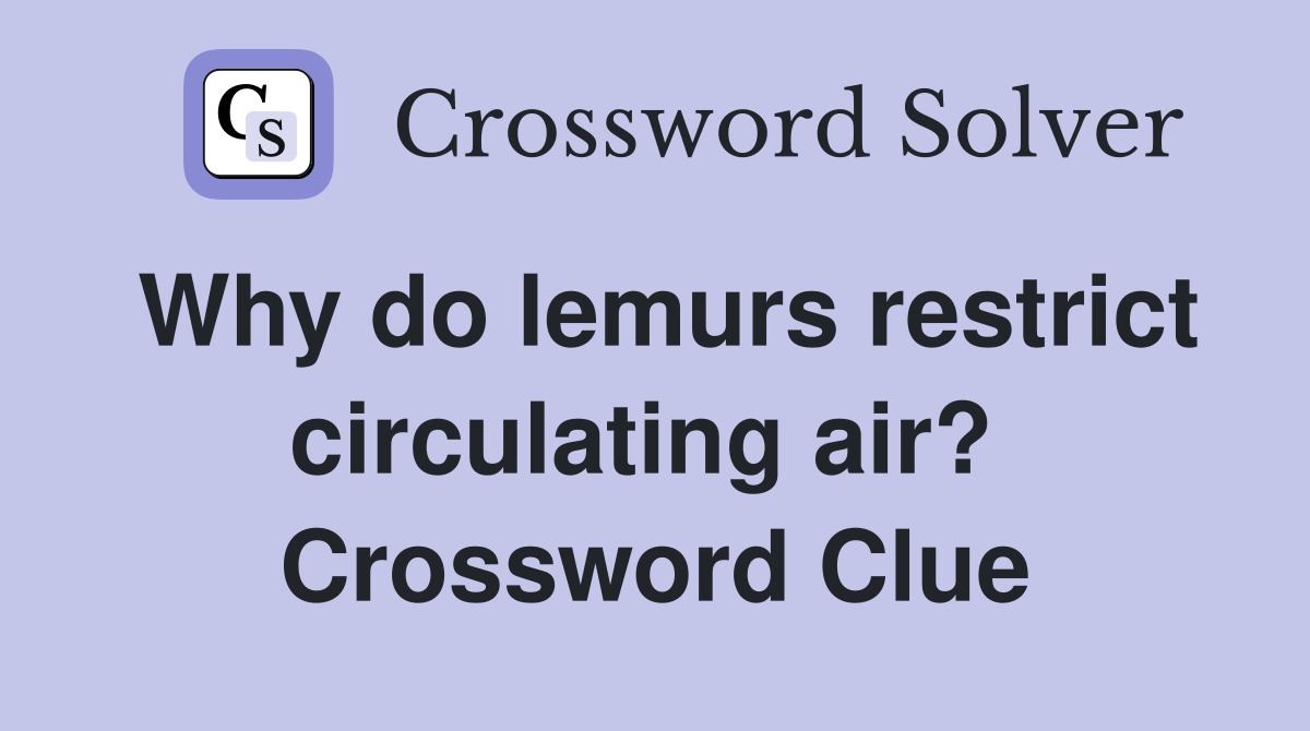 Why do lemurs restrict circulating air?  Crossword Clue