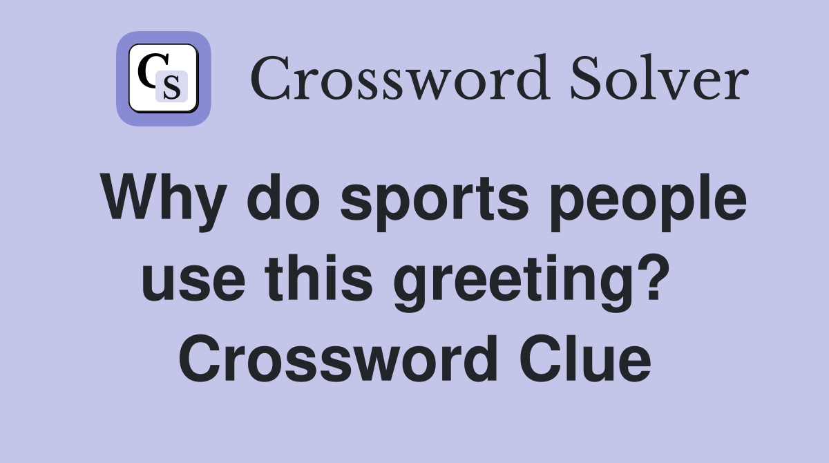 Why do sports people use this greeting?  Crossword Clue
