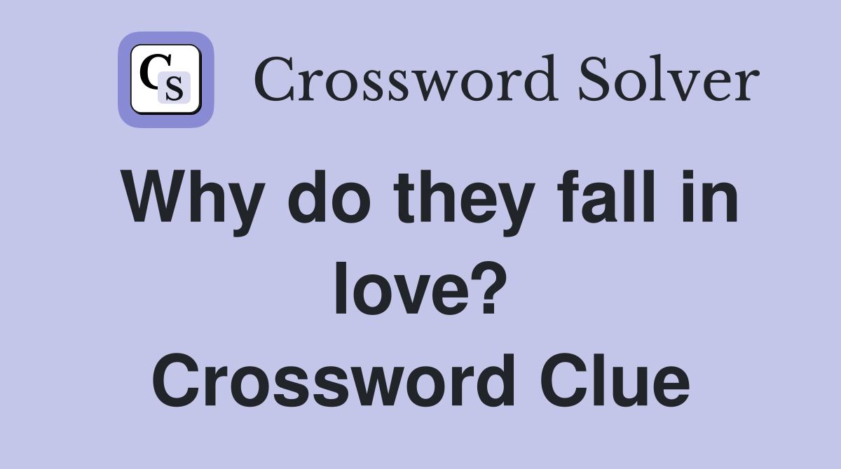 Why do they fall in love? Crossword Clue